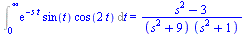 Int(`*`(exp(`+`(`-`(`*`(s, `*`(t))))), `*`(sin(t), `*`(cos(`+`(`*`(2, `*`(t))))))), t = 0 .. infinity) = `/`(`*`(`+`(`*`(`^`(s, 2)), `-`(3))), `*`(`+`(`*`(`^`(s, 2)), 9), `*`(`+`(`*`(`^`(s, 2)), 1))))